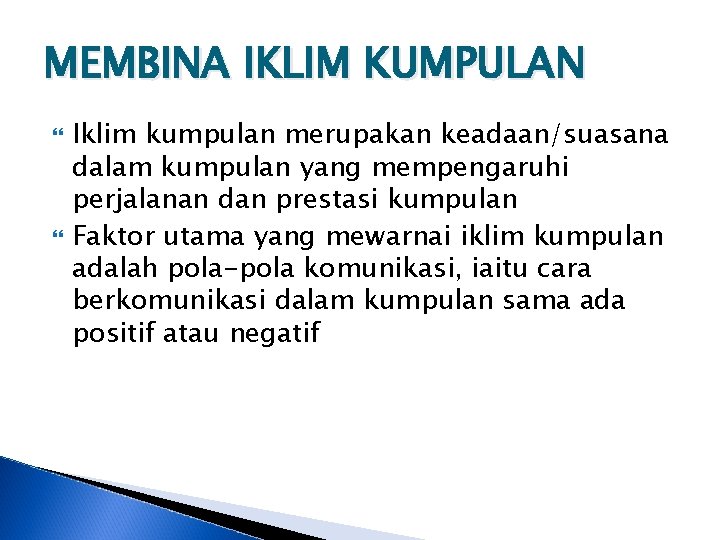 MEMBINA IKLIM KUMPULAN Iklim kumpulan merupakan keadaan/suasana dalam kumpulan yang mempengaruhi perjalanan dan prestasi