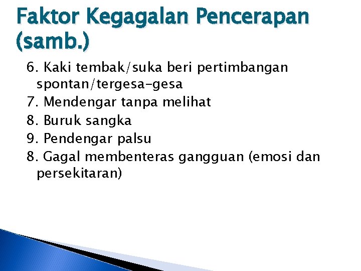 Faktor Kegagalan Pencerapan (samb. ) 6. Kaki tembak/suka beri pertimbangan spontan/tergesa-gesa 7. Mendengar tanpa