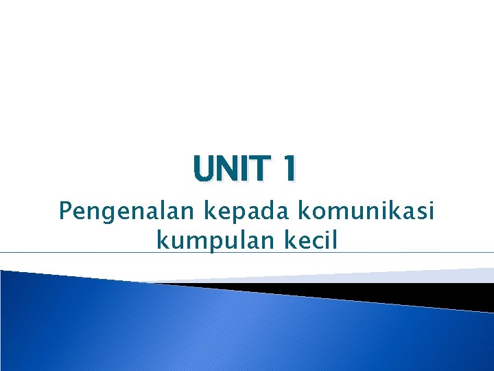 UNIT 1 Pengenalan kepada komunikasi kumpulan kecil 