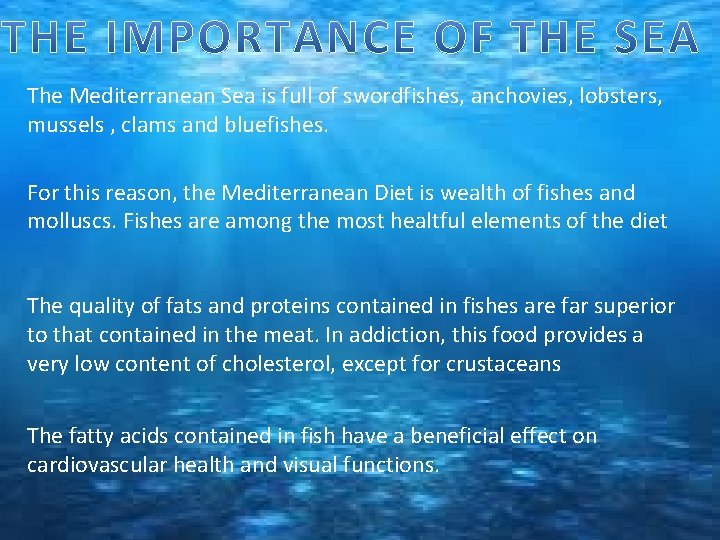The Mediterranean Sea is full of swordfishes, anchovies, lobsters, mussels , clams and bluefishes.