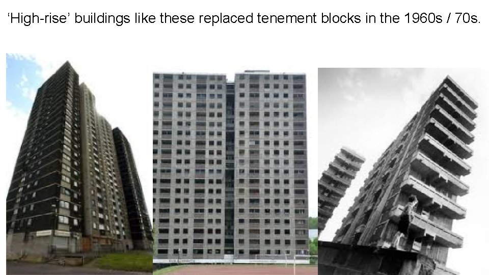 ‘High-rise’ buildings like these replaced tenement blocks in the 1960 s / 70 s.
