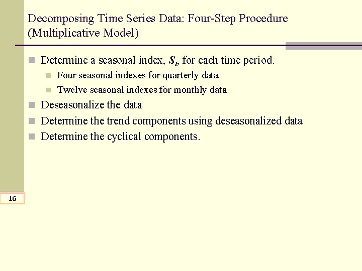 Decomposing Time Series Data: Four-Step Procedure (Multiplicative Model) n Determine a seasonal index, St, Decomposing Time Series Data: Four-Step Procedure (Multiplicative Model) n Determine a seasonal index, St,