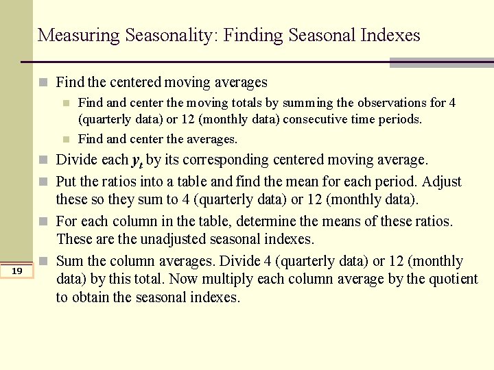 Measuring Seasonality: Finding Seasonal Indexes n Find the centered moving averages n Find and Measuring Seasonality: Finding Seasonal Indexes n Find the centered moving averages n Find and