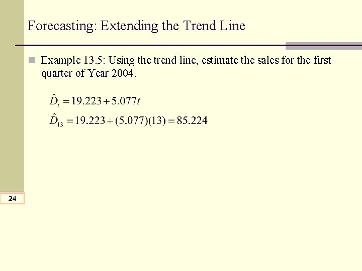 Forecasting: Extending the Trend Line n Example 13. 5: Using the trend line, estimate Forecasting: Extending the Trend Line n Example 13. 5: Using the trend line, estimate