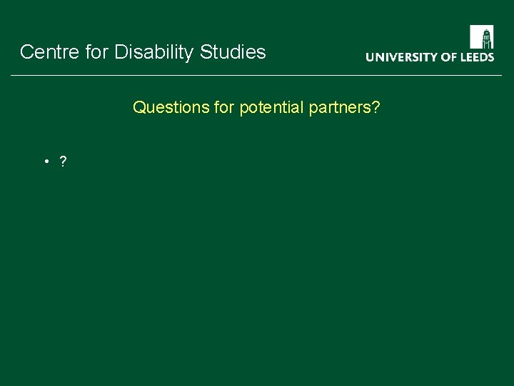 School of something Centre for Disability Studies FACULTY OF OTHER Questions for potential partners?