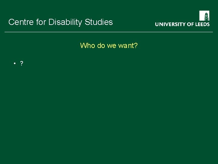 School of something Centre for Disability Studies FACULTY OF OTHER Who do we want?