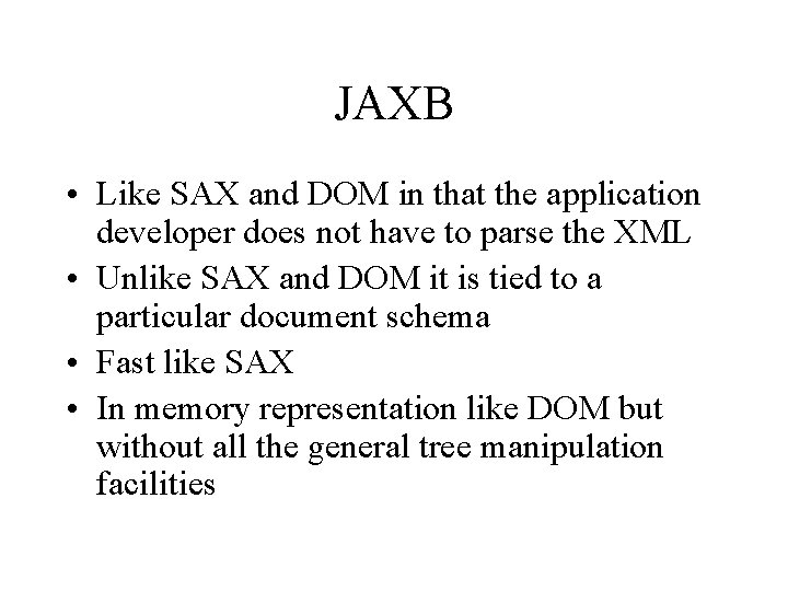 JAXB • Like SAX and DOM in that the application developer does not have
