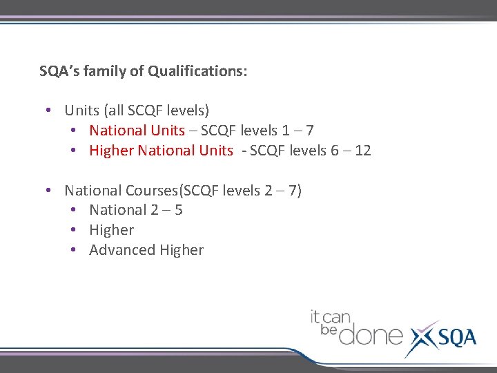 SQA’s family of Qualifications: • Units (all SCQF levels) • National Units – SCQF