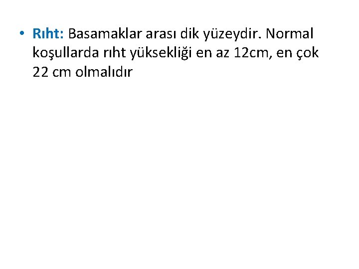  • Rıht: Basamaklar arası dik yüzeydir. Normal koşullarda rıht yüksekliği en az 12