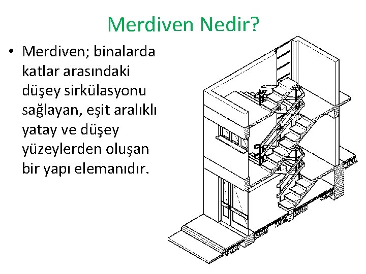 Merdiven Nedir? • Merdiven; binalarda katlar arasındaki düşey sirkülasyonu sağlayan, eşit aralıklı yatay ve