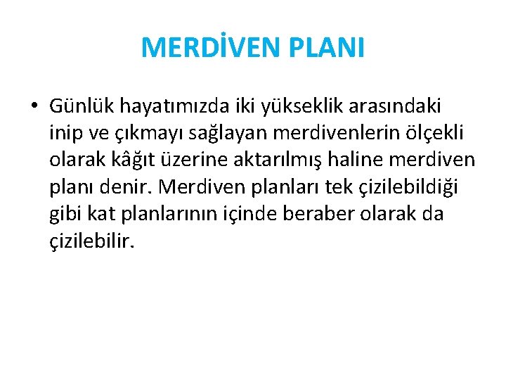 MERDİVEN PLANI • Günlük hayatımızda iki yükseklik arasındaki inip ve çıkmayı sağlayan merdivenlerin ölçekli