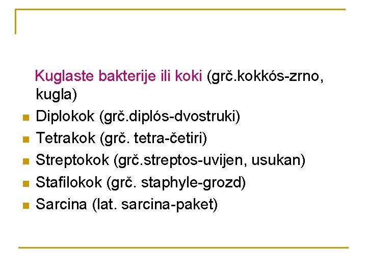 n n n Kuglaste bakterije ili koki (grč. kokkós-zrno, kugla) Diplokok (grč. diplós-dvostruki) Tetrakok