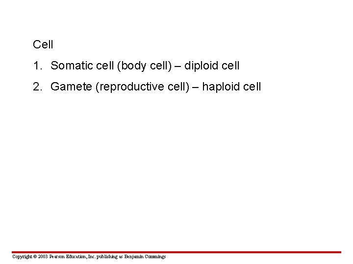 Cell 1. Somatic cell (body cell) – diploid cell 2. Gamete (reproductive cell) –