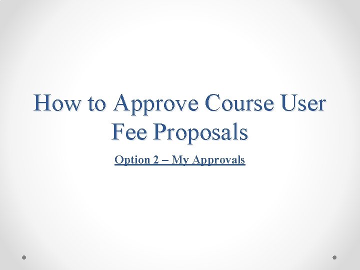 How to Approve Course User Fee Proposals Option 2 – My Approvals 