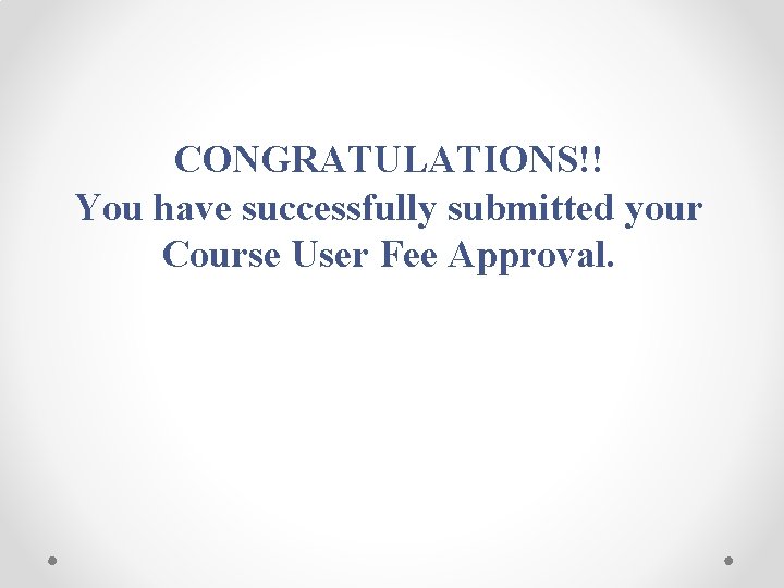 CONGRATULATIONS!! You have successfully submitted your Course User Fee Approval. 
