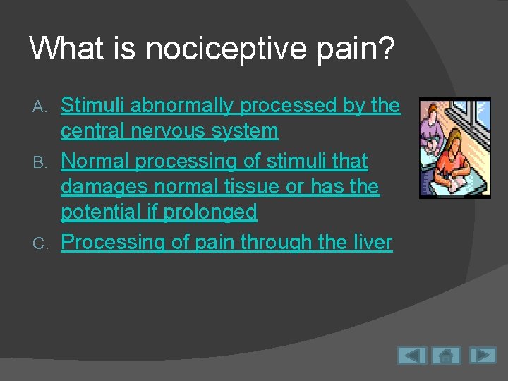 What is nociceptive pain? Stimuli abnormally processed by the central nervous system B. Normal