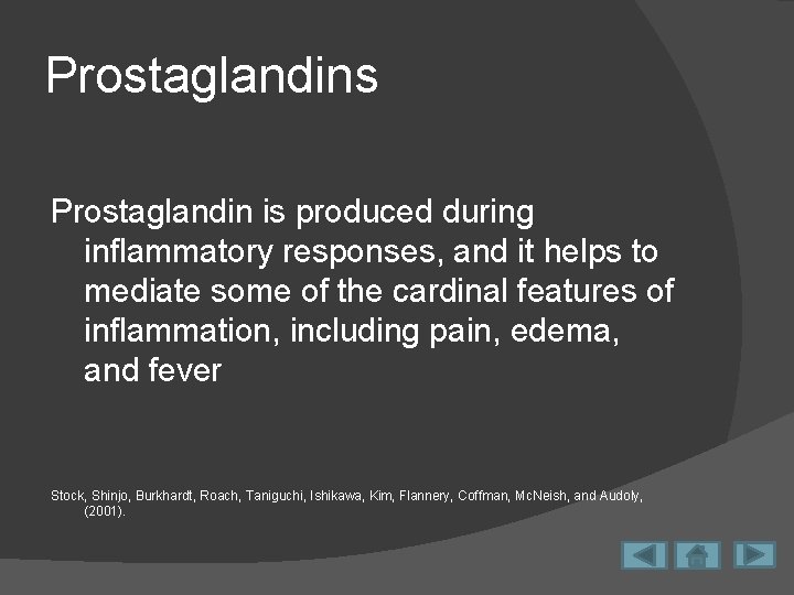 Prostaglandins Prostaglandin is produced during inflammatory responses, and it helps to mediate some of