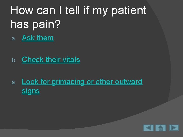 How can I tell if my patient has pain? a. Ask them b. Check