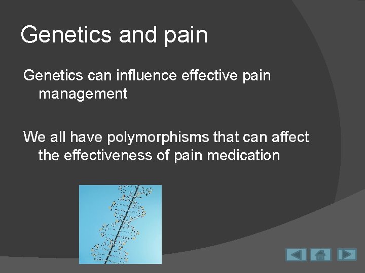 Genetics and pain Genetics can influence effective pain management We all have polymorphisms that