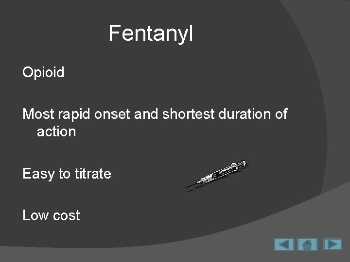 Fentanyl Opioid Most rapid onset and shortest duration of action Easy to titrate Low