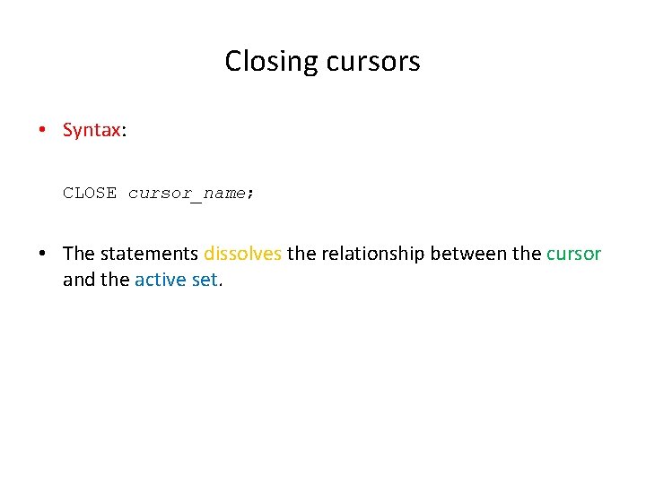 Closing cursors • Syntax: CLOSE cursor_name; • The statements dissolves the relationship between the Closing cursors • Syntax: CLOSE cursor_name; • The statements dissolves the relationship between the