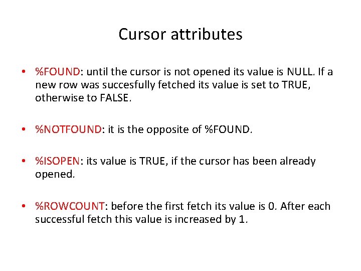 Cursor attributes • %FOUND: until the cursor is not opened its value is NULL. Cursor attributes • %FOUND: until the cursor is not opened its value is NULL.