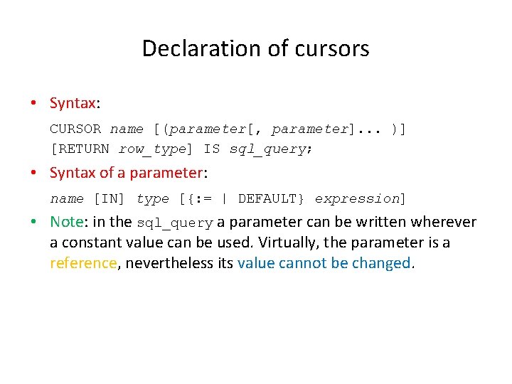 Declaration of cursors • Syntax: CURSOR name [(parameter[, parameter]. . . )] [RETURN row_type]