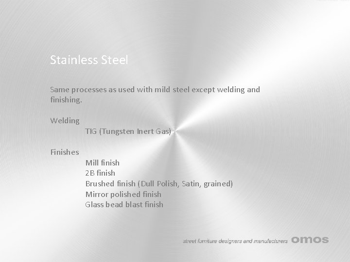 Stainless Steel Same processes as used with mild steel except welding and finishing. Welding