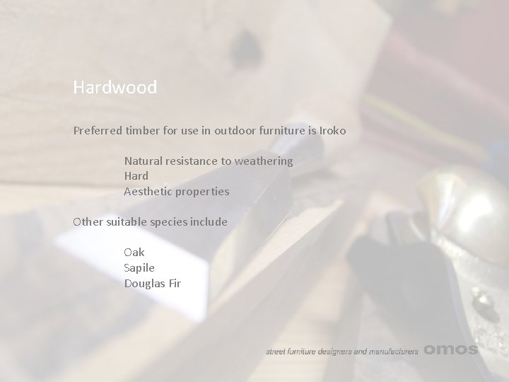Hardwood Preferred timber for use in outdoor furniture is Iroko Natural resistance to weathering