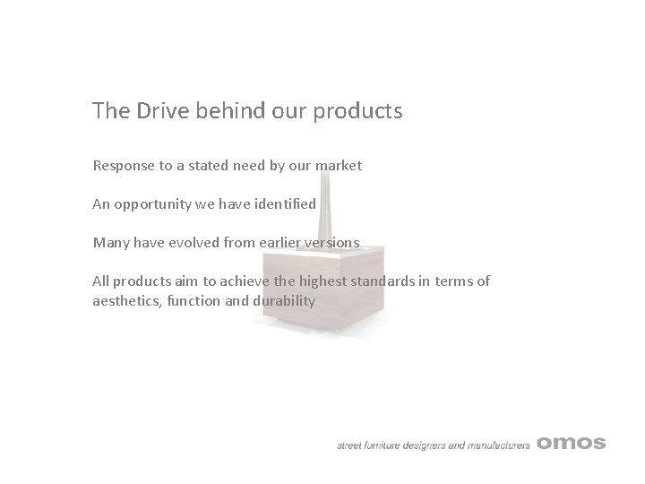 The Drive behind our products Response to a stated need by our market An