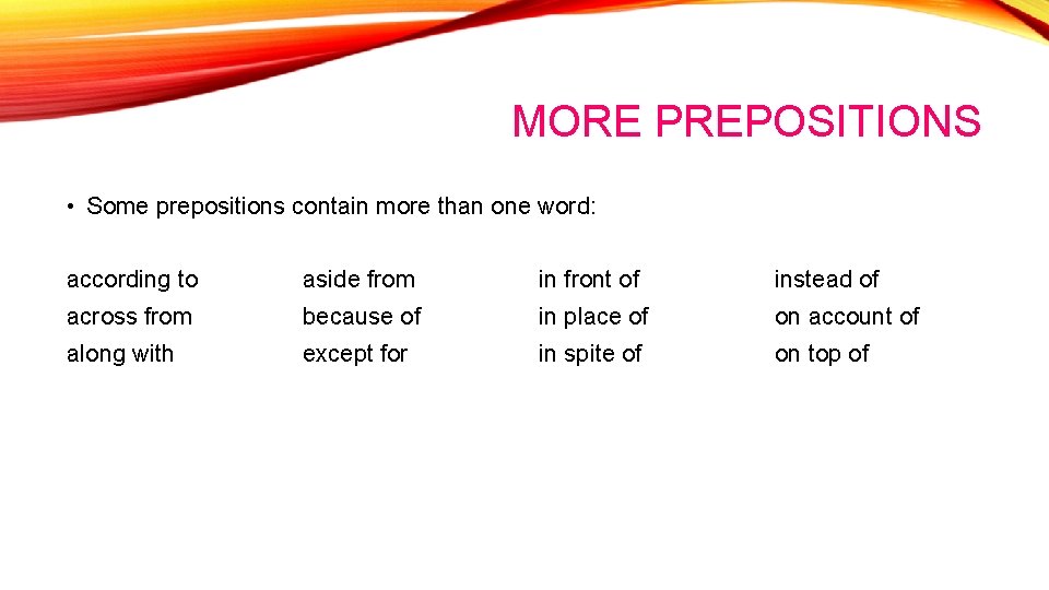 MORE PREPOSITIONS • Some prepositions contain more than one word: according to aside from MORE PREPOSITIONS • Some prepositions contain more than one word: according to aside from
