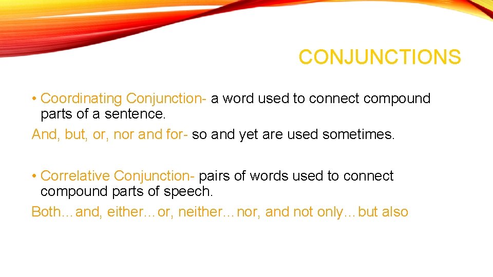 CONJUNCTIONS • Coordinating Conjunction- a word used to connect compound parts of a sentence. CONJUNCTIONS • Coordinating Conjunction- a word used to connect compound parts of a sentence.