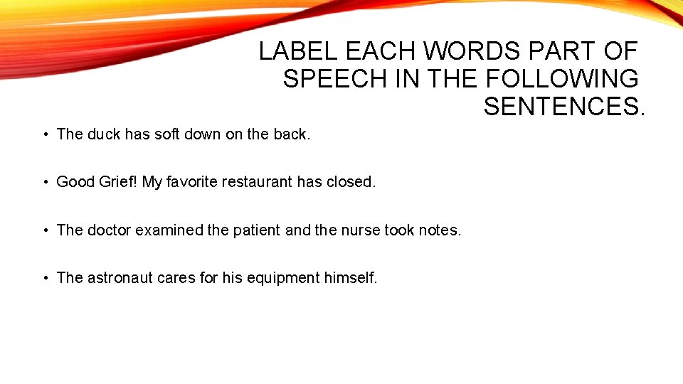 LABEL EACH WORDS PART OF SPEECH IN THE FOLLOWING SENTENCES. • The duck has LABEL EACH WORDS PART OF SPEECH IN THE FOLLOWING SENTENCES. • The duck has