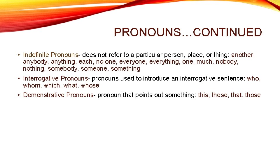 PRONOUNS…CONTINUED • Indefinite Pronouns- does not refer to a particular person, place, or thing: PRONOUNS…CONTINUED • Indefinite Pronouns- does not refer to a particular person, place, or thing: