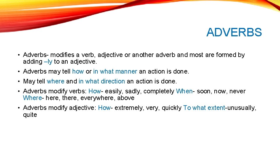 ADVERBS • Adverbs- modifies a verb, adjective or another adverb and most are formed ADVERBS • Adverbs- modifies a verb, adjective or another adverb and most are formed