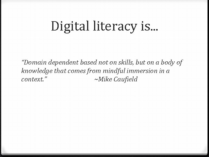 Digital literacy is… “Domain dependent based not on skills, but on a body of
