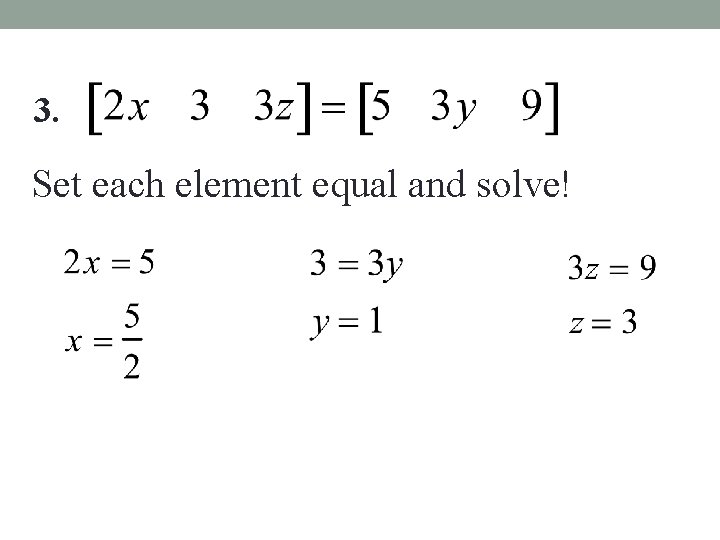 3. Set each element equal and solve! 