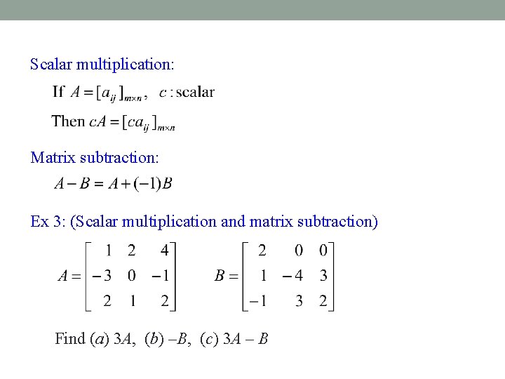 Scalar multiplication: Matrix subtraction: Ex 3: (Scalar multiplication and matrix subtraction) Find (a) 3