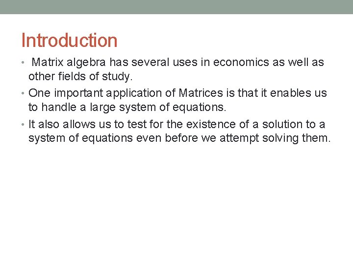 Introduction • Matrix algebra has several uses in economics as well as other fields