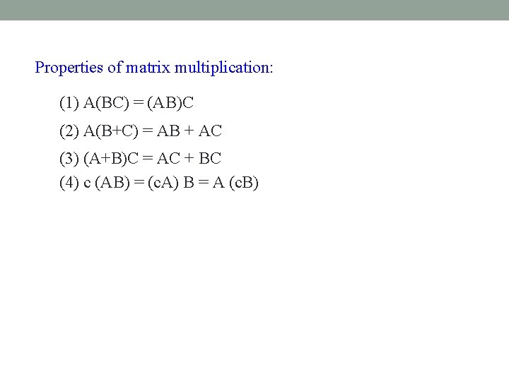 Properties of matrix multiplication: (1) A(BC) = (AB)C (2) A(B+C) = AB + AC