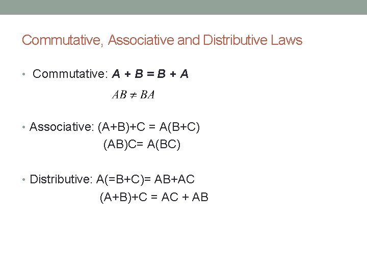 Commutative, Associative and Distributive Laws • Commutative: A + B = B + A