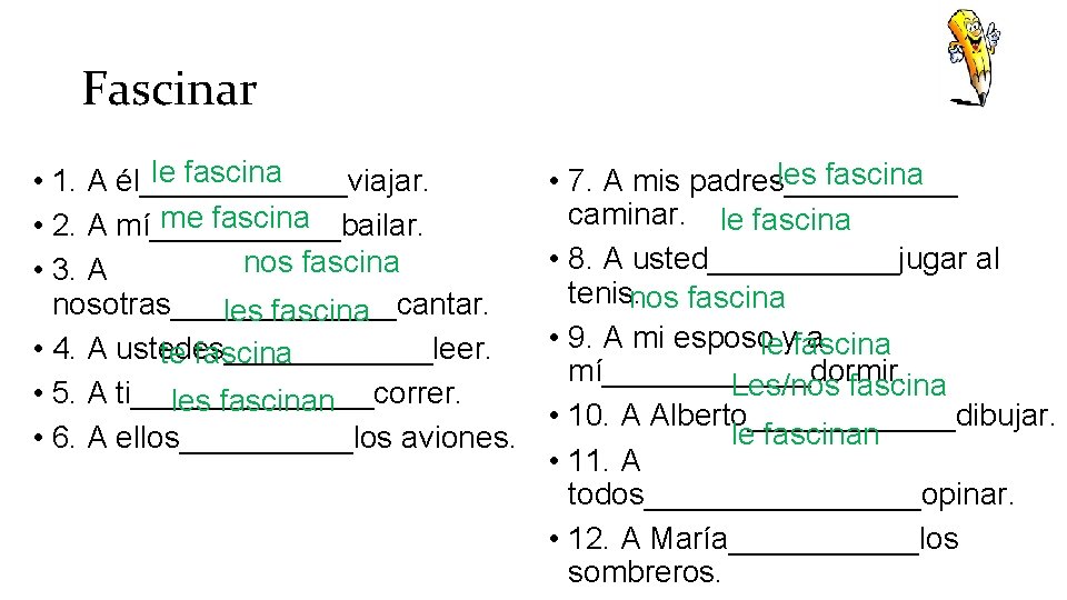 Fascinar le fascina • 1. A él______viajar. me fascina • 2. A mí______bailar. nos