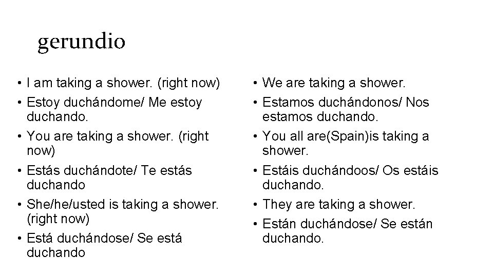 gerundio • I am taking a shower. (right now) • Estoy duchándome/ Me estoy