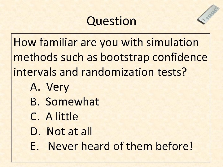 Question How familiar are you with simulation methods such as bootstrap confidence intervals and