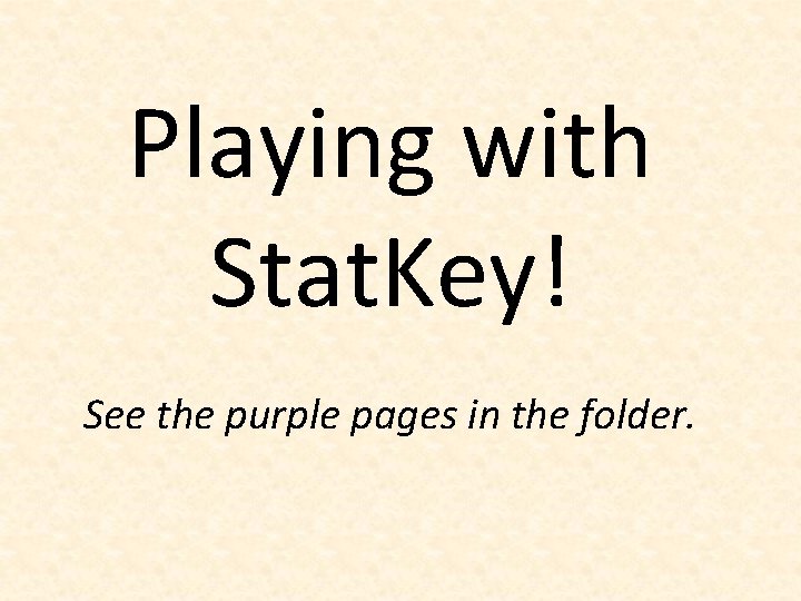 Playing with Stat. Key! See the purple pages in the folder. 