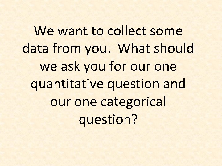 We want to collect some data from you. What should we ask you for