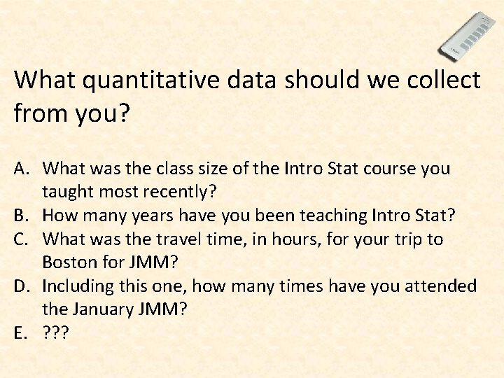 What quantitative data should we collect from you? A. What was the class size