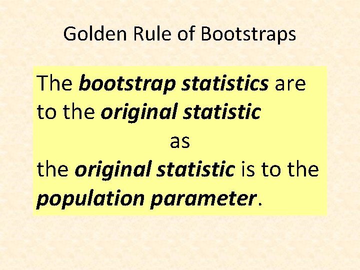 Golden Rule of Bootstraps The bootstrap statistics are to the original statistic as the