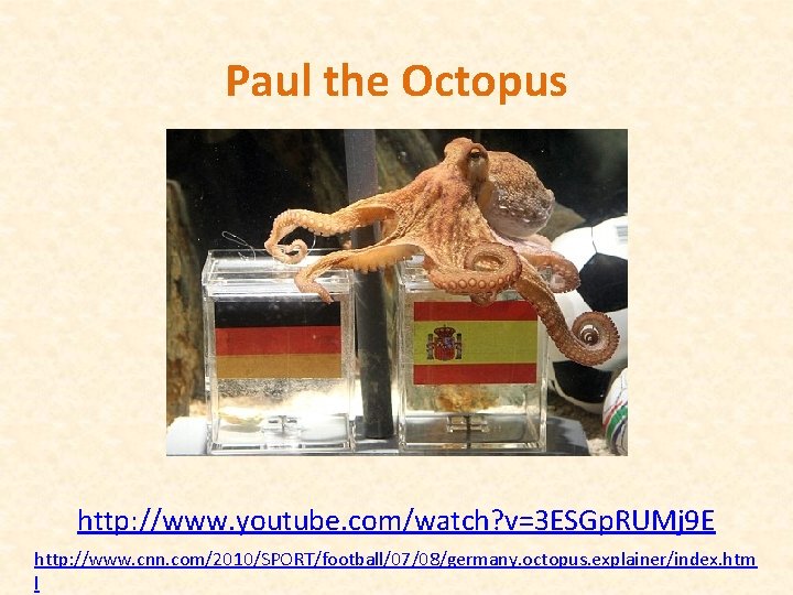Paul the Octopus http: //www. youtube. com/watch? v=3 ESGp. RUMj 9 E http: //www.