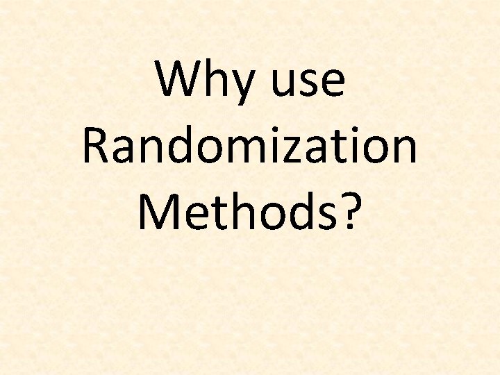 Why use Randomization Methods? 